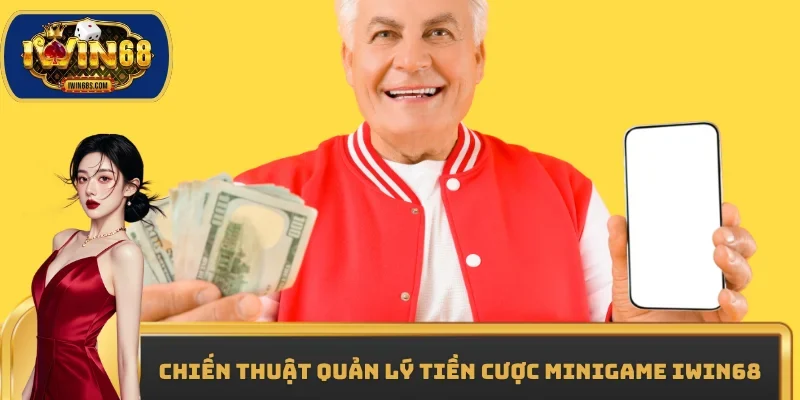 Chiến thuật quản lý tiền cược Minigame IWIN68