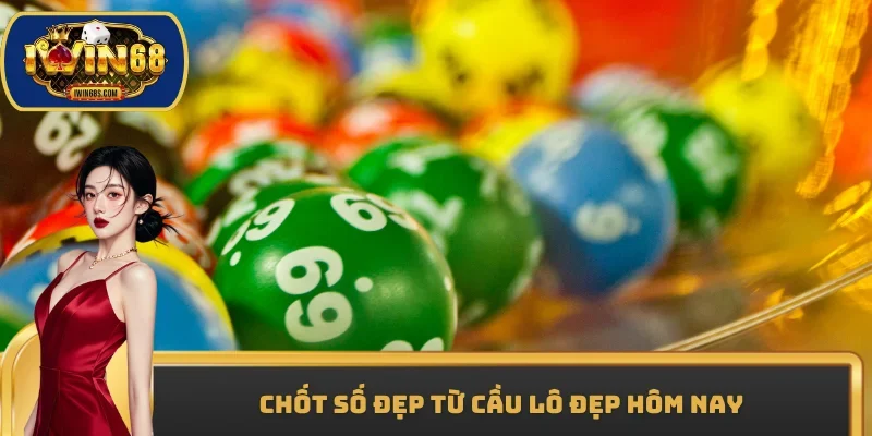 Chốt số đẹp từ cầu lô đẹp hôm nay
