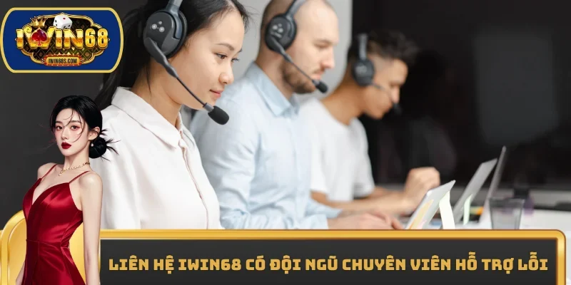 Liên Hệ IWIN68 có đội ngũ chuyên viên hỗ trợ lỗi
