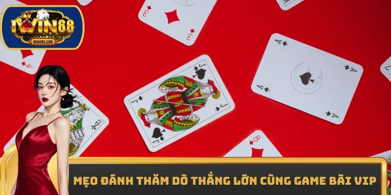 Mẹo đánh thăm dò thắng lớn cùng game bài vip
