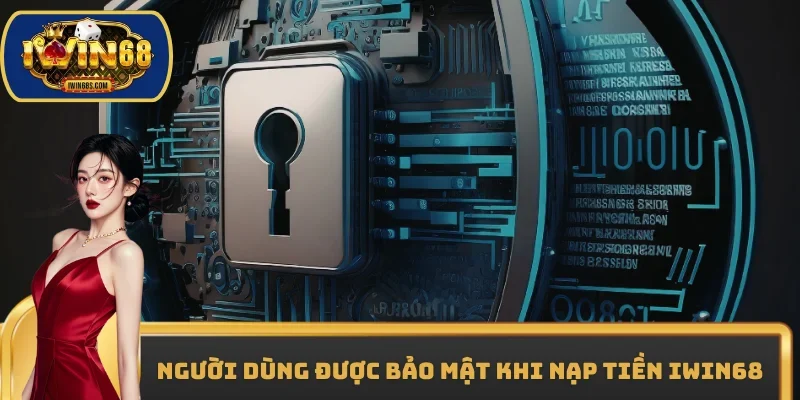 Người dùng được bảo mật khi nạp tiền IWIN68