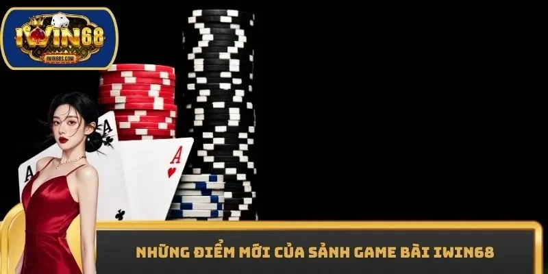 Những điểm mới của sảnh game bài IWIN68