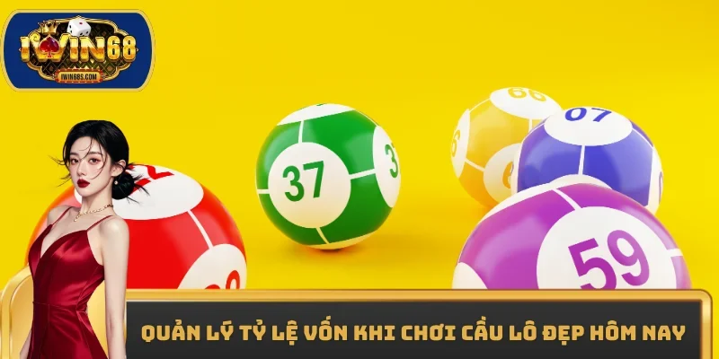 Quản lý tỷ lệ vốn khi chơi cầu lô đẹp hôm nay