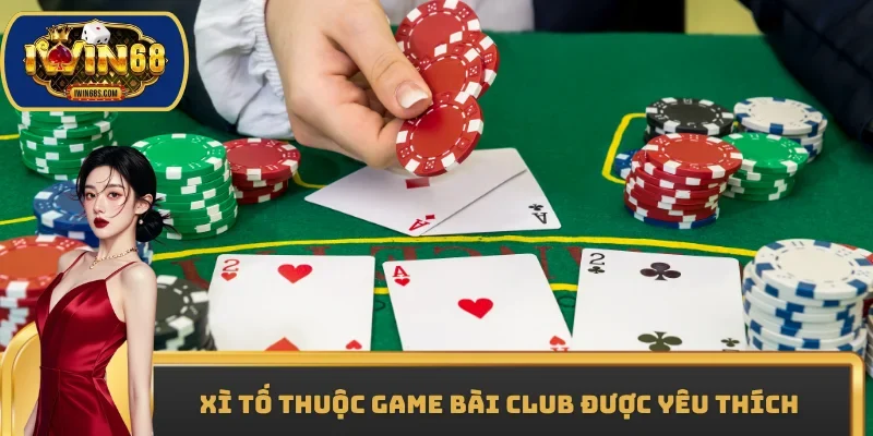 Xì Tố thuộc Game bài club được yêu thích 